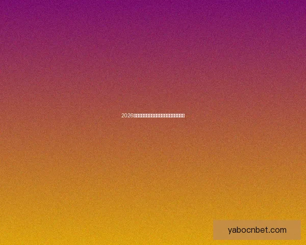 2026世界杯赛前盘口分析与各队胜负走势全面预测 2026世界杯赛前盘口分析与各队胜负走势全面预测